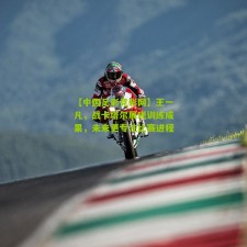 【中国足彩竞彩网】王一凡，战卡塔尔展现训练成果，未来更专注比赛进程